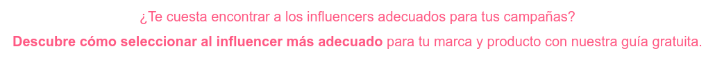 ¿Te cuesta encontrar a los influencers adecuados para tus campañas? Descubre cómo seleccionar al influencer más adecuado para tu marca y producto con nuestra guía gratuita.